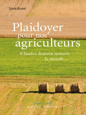 cover image of Plaidoyer pour nos agriculteurs. Il faudra demain nourrir le monde...